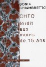 CHTO, interdit aux moins de 15 ans, de Sonia Chiambretto