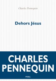 Dehors Jésus, Charles Pennequin