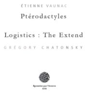 Étienne Vaunac, Grégory Chatonsky. Ptérodactyles/Logistics : The Extend. 