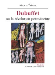 Dubuffet ou la révolution permanente par Michel Thévoz
