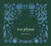 Maya Vitalia, Éros-phyton...