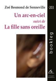 Un arc-en-ciel, suivi de La fille sans oreille, de Zoé Besmond de Senneville