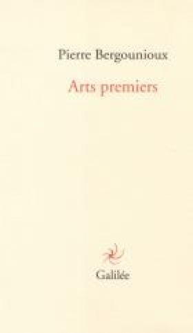 Arts premiers de Pierre Bergounioux 