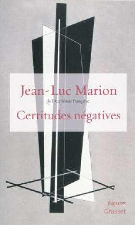 Certitudes négatives de Jean-Luc Marion