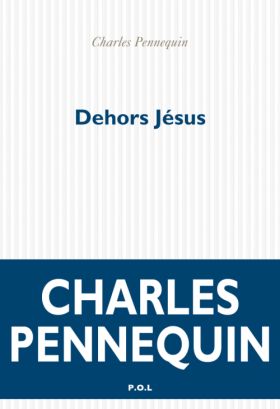 Dehors Jésus, Charles Pennequin