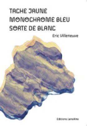 Éric Villeneuve, Tache jaune, Monochrome bleu, sorte de blanc