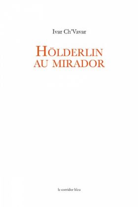 HÖLDERLIN AU MIRADOR, Ivar Ch' Vavar