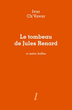 Le Tombeau de Jules Renard et autres haïkus d’Ivar Ch’Vavar 