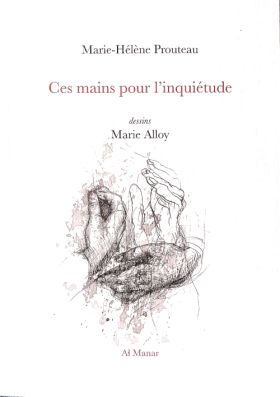 Marie-Hélène Prouteau - Ces mains pour l’inquiétude.