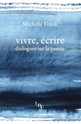 Michèle Finck - Vivre, écrire : dialogues sur la poésie
