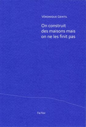 On construit des maisons mais on ne les finit pas, Véronique Gentil