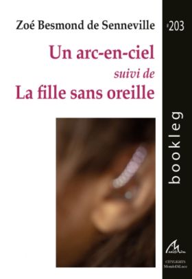 Un arc-en-ciel, suivi de La fille sans oreille, de Zoé Besmond de Senneville