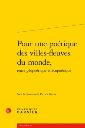 Patrick Voisin (dir.), Pour une poétique des villes-fleuves du monde ...   